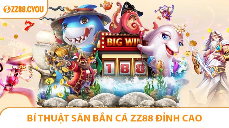 Bí thuật săn bắn cá ZZ88 đỉnh cao thắng đậm của chuyên gia