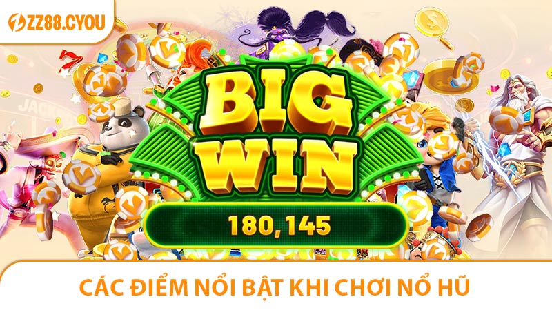 Các điểm nổi bật khi chơi nổ hũ