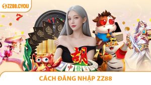 Cách Đăng Nhập ZZ88 Nhanh Gọn Và Dễ Dàng