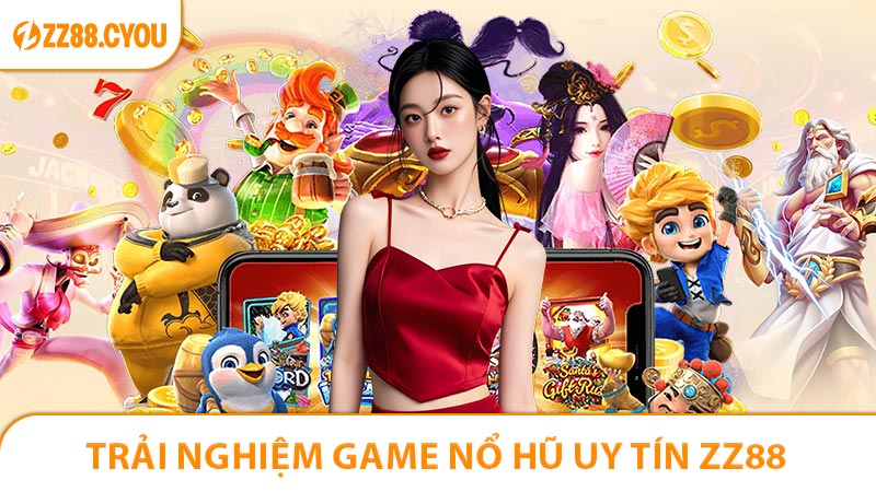 Game Nổ Hũ Uy Tín Trải Nghiệm Và An Toàn Tại ZZ88