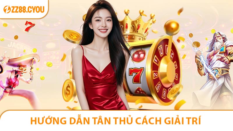 Hướng dẫn tân thủ cách giải trí cực đã tại  ZZ88