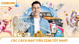Các Cách Nạp Tiền ZZ88 Tốt Nhất Cho Người Mới Vào Game