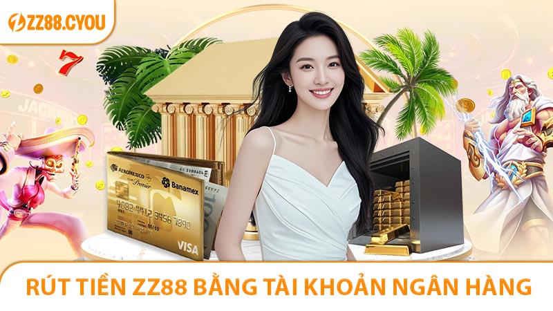 Giao dịch rút tiền ZZ88 bằng tài khoản ngân hàng