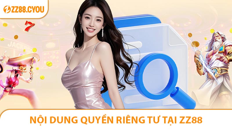 Cập nhật nội dung mới nhất tại chính sách quyền riêng tư ZZ88