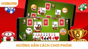 Hướng Dẫn Cách Chơi Phỏm Từ A Đến Z Tại ZZ88